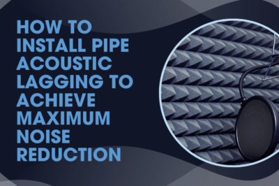 How to Install Pipe Acoustic Lagging to Achieve Maximum Noise Reduction