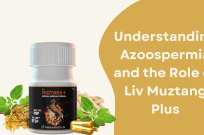 Understanding Azoospermia and the Role of Liv Muztang Plus