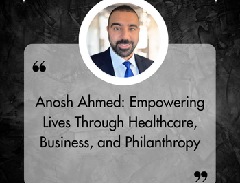 Anosh Ahmed: Empowering Lives Through Healthcare, Business, and Philanthropy