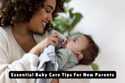 Essential Baby Care Tips For New Parents