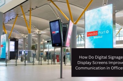 How Do Digital Signage Display Screens Improve Communication in Offices? How Do Digital Signage Display Screens Improve Communication in Offices?