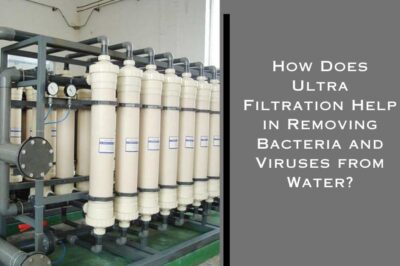 How Does Ultra Filtration Help in Removing Bacteria and Viruses from Water?