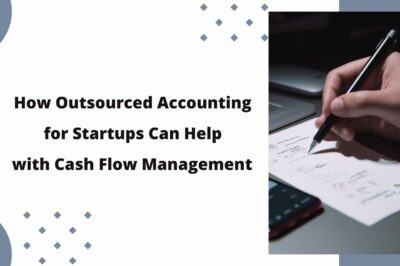 How Outsourced Accounting for Startups Can Help with Cash Flow Management in US