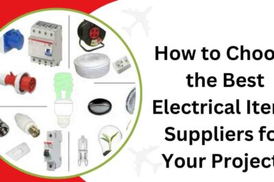 How to Choose the Best Electrical Items Suppliers for Your Projects