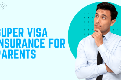 Super Visa Insurance for Parents: Everything You Need to Know