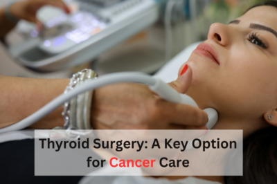 Thyroid Surgery: A Key Option for Cancer Care