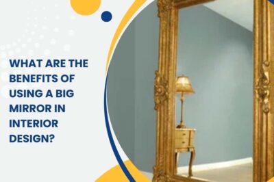 What Are the Benefits of Using a Big Mirror in Interior Design? What Are the Benefits of Using a Big Mirror in Interior Design?
