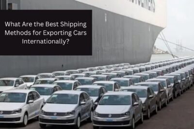 What Are the Best Shipping Methods for Exporting Cars Internationally? What Are the Best Shipping Methods for Exporting Cars Internationally?