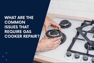 What Are the Common Issues That Require Gas Cooker Repair?