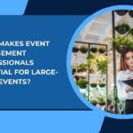 What Makes Event Management Professionals Essential for Large-Scale Events?