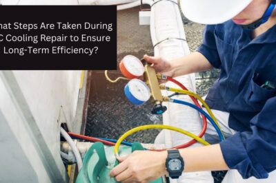 What Steps Are Taken During AC Cooling Repair to Ensure Long-Term Efficiency?