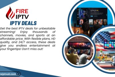 The Best IPTV Deals with Fire IPTV: Premier IPTV Service in UK