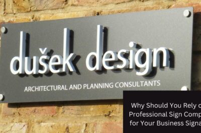 Why Should You Rely on a Professional Sign Company for Your Business Signage?