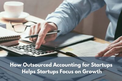 How Outsourced Accounting for Startups Helps Startups Focus on Growth in US