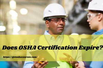 Does OSHA Certification Expire? Here Is Everything in Detail