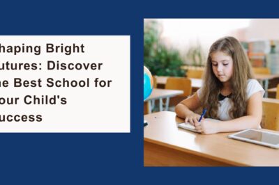 Shaping Bright Futures: Discover the Best School for Your Child’s Success