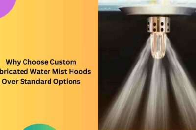Why Choose Custom Fabricated Water Mist Hoods Over Standard Options