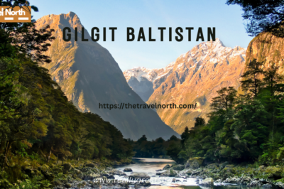 Famous Places of Gilgit Baltistan – A Paradise on Earth