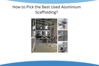How to Pick the Best Used Aluminium Scaffolding?