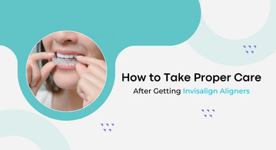 How to Take Proper Care After Getting Invisalign Aligners