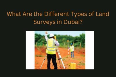 What Are the Different Types of Land Surveys in Dubai?