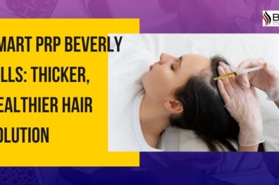 Smart PRP Beverly Hills: Thicker, Healthier Hair Solution