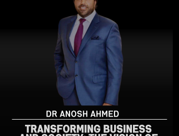 Transforming Business and Society: The Vision of Dr. Anosh Ahmed