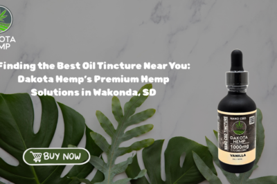 Finding the Best Oil Tincture Near You: Dakota Hemp’s Premium Hemp Solutions in Wakonda, SD