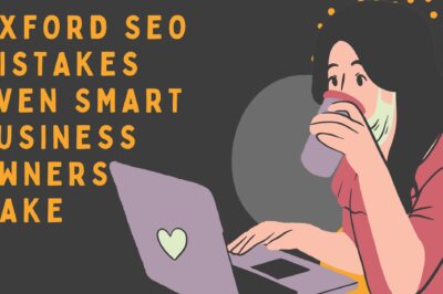 Oxford SEO Mistakes Even Smart Business Owners Make