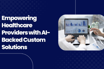 Empowering Healthcare Providers with AI-Backed Custom Solutions